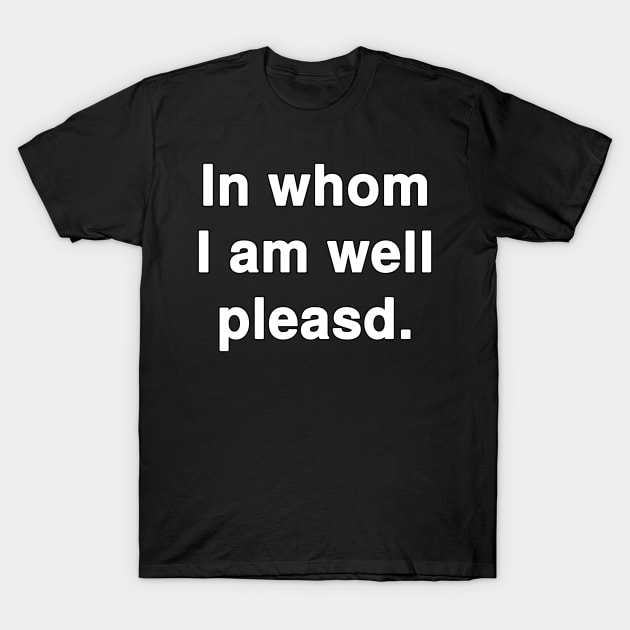 In whom I am well pleased T-Shirt by Holy Bible Verses